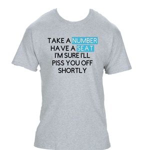 Take a Number I'll piss you off shortly custom T